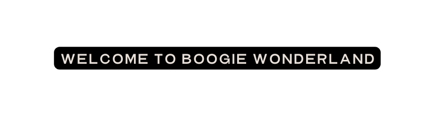 Welcome to boogie wonderland